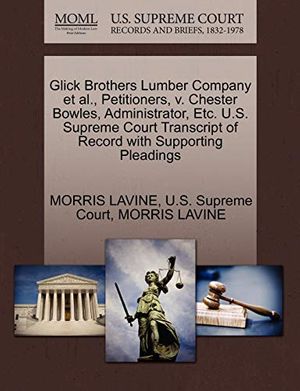 Cover Art for 9781270356592, Glick Brothers Lumber Company et al., Petitioners, V. Chester Bowles, Administrator, Etc. U.S. Supreme Court Transcript of Record with Supporting Pleadings by Morris Lavine, Morris Lavine