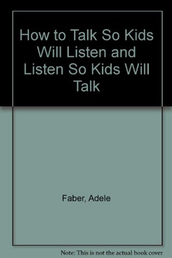 Cover Art for 9780961540098, How to Talk So Kids Will Listen and Listen So Kids Will Talk by Adele Faber, Elaine Mazlish