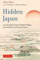 Cover Art for 9784805317518, Hidden Japan: An Astonishing World of Thatched Villages, Ancient Shrines and Primeval Forests by Alex Kerr