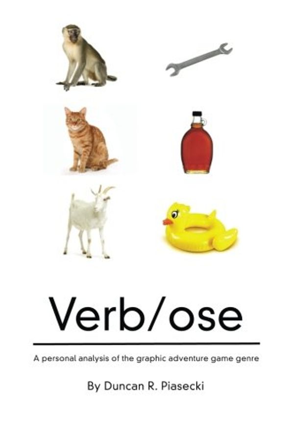 Cover Art for 9781548483357, Verb/ose: A Personal Analysis of the Graphic Adventure Game Genre by Duncan R. Piasecki