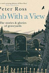 Cover Art for B08BS5QH2Z, A Tomb With a View: The Stories and Glories of Graveyards by Peter Ross