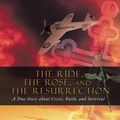 Cover Art for 9781475973099, The Ride, the Rose, and the Resurrection by David Charles Stieler