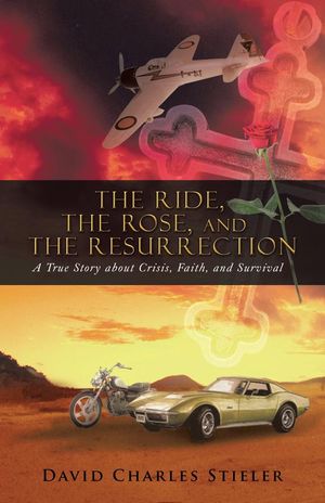Cover Art for 9781475973099, The Ride, the Rose, and the Resurrection by David Charles Stieler