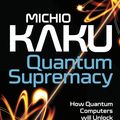 Cover Art for 9780241555668, Quantum Supremacy: How Quantum Computers Will Unlock the Mysteries of Science – and Usher in a New Quantum Era by Michio Kaku