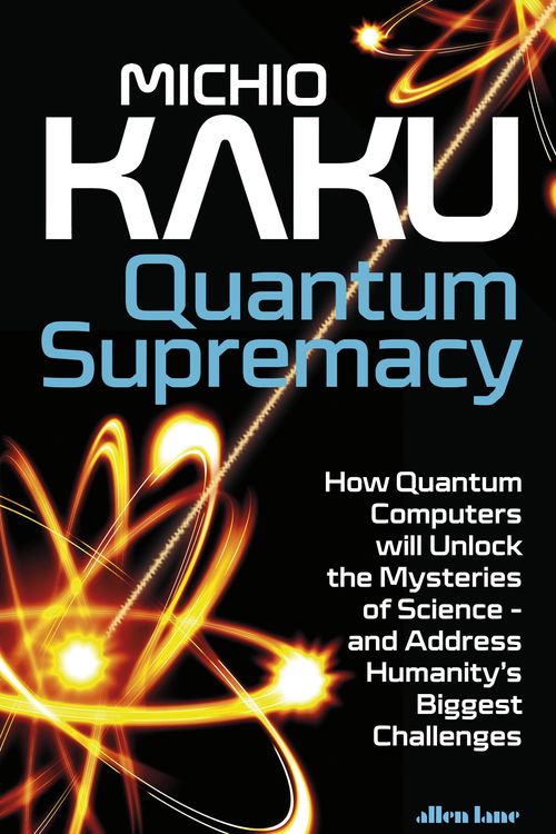 Cover Art for 9780241555668, Quantum Supremacy: How Quantum Computers Will Unlock the Mysteries of Science – and Usher in a New Quantum Era by Michio Kaku