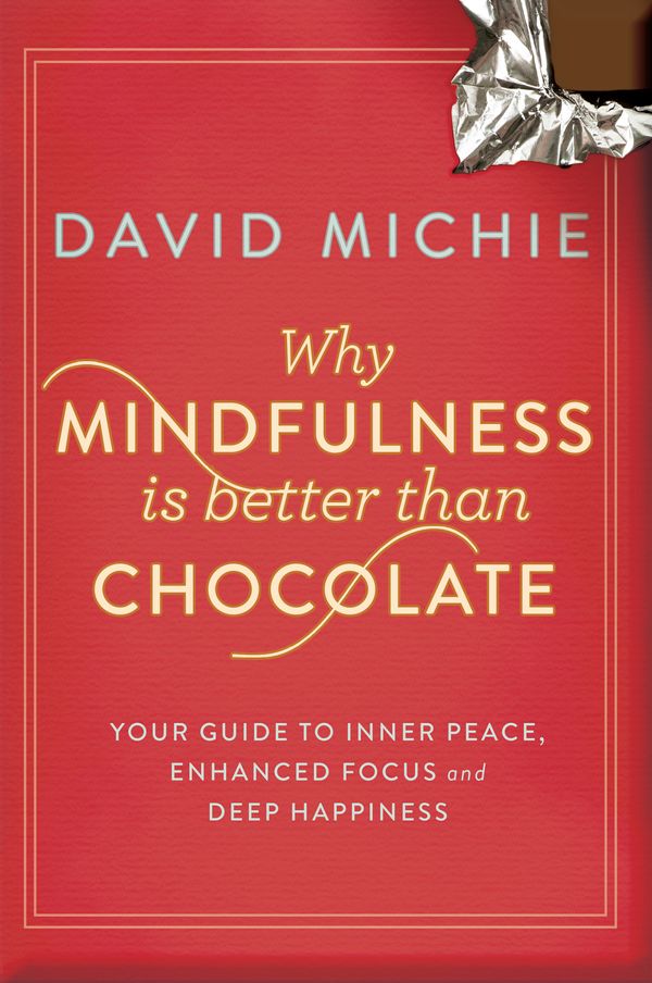 Cover Art for 9781743319130, Why Mindfulness is Better than Chocolate by David Michie