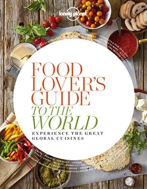 Cover Art for 9781743605813, Food Lover's Guide to the World by Lonely Planet Food