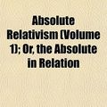 Cover Art for 9781151858900, Absolute Relativism (Volume 1); Or, the Absolute in Relation by William Bell McTaggart