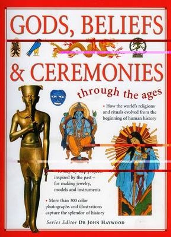 Cover Art for 9781844766017, Gods, Beliefs & Ceremonies Through the Ages by John Haywood