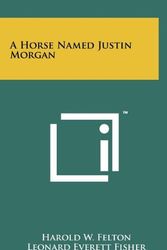 Cover Art for 9781258078553, A Horse Named Justin Morgan by Harold W. Felton