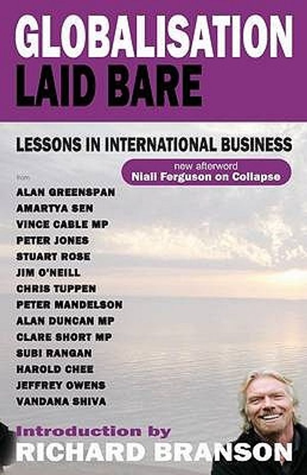 Cover Art for 9781906142728, Globalisation Laid Bare by Sir Richard Branson, Niall Ferguson, Vince Cable, Amartya K. Sen, Peter Jones, Sir Stuart Rose, Peter Mandelson, Alan Greenspan, Alan Duncan, Clare Short, Jim O'Neill, Subi Rangan, Harold Chee, Vandana Shiva