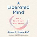 Cover Art for 9780525640738, A Liberated Mind by Steven C. Hayes, PhD