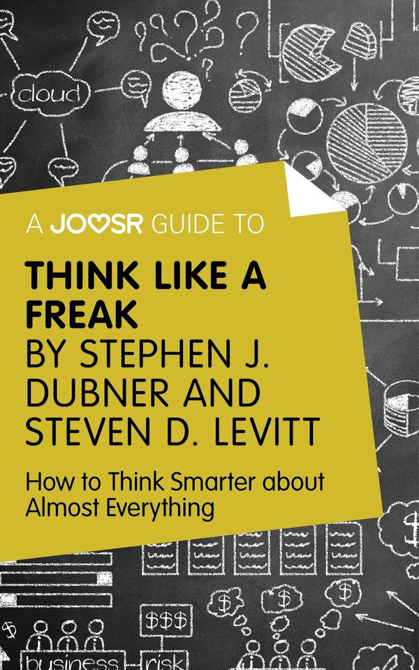 Cover Art for 9781785670428, A Joosr Guide to. Think Like a Freak by Stephen J. Dubner and Steven D. Levitt: How to Think Smarter about Almost Everything by Joosr