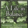 Cover Art for 0000814473342, A Life in Balance: Nourishing the Four Roots of True Happiness by Kathleen Hall
