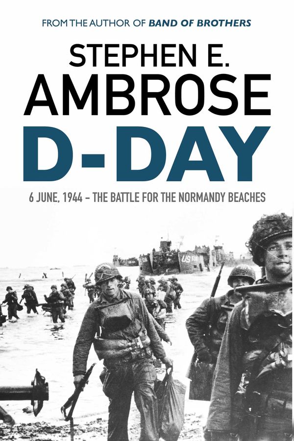 Cover Art for 9781471158261, D-DayJune 6, 1944: the Battle for the Normandy Beaches by Stephen E. Ambrose