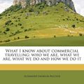 Cover Art for 9781175514769, What I Know about Commercial Travelling by Alexander Emerson Belcher