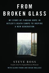Cover Art for 9780316513043, From Broken Glass: My Story of Finding Hope in Hitler s Death Camps to Inspire a New Generation by Steve Ross