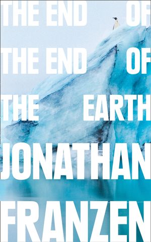 Cover Art for 9780008299224, The End of the End of the Earth by Jonathan Franzen