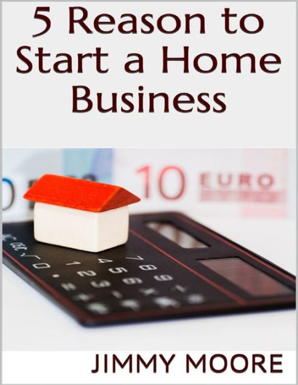 Cover Art for 9781329662292, 5 Reason to Start a Home Business by Jimmy Moore