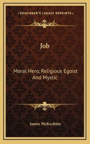 Cover Art for 9781164477136, Job: Moral Hero, Religious Egoist and Mystic by James McKechnie