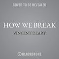 Cover Art for 9781504799478, How We Break by Vincent Deary