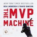 Cover Art for 9781541698956, The MVP Machine: How Baseball's New Nonconformists Are Using Data to Build Better Players by Ben Lindbergh, Travis Sawchik