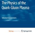 Cover Art for 9783642022876, The Physics of the Quark-Gluon Plasma: Introductory Lectures by Sourav Sarkar, Helmut Satz, Bikash Sinha