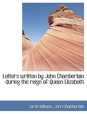 Cover Art for 9781115285957, Letters Written by John Chamberlain During the Reign of Queen Elizabeth by Sarah Williams, John Chamberlain