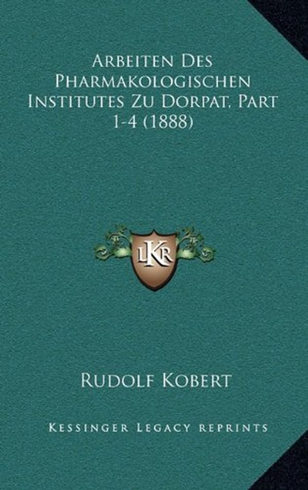 Cover Art for 9781168491749, Arbeiten Des Pharmakologischen Institutes Zu Dorpat, Part 1-4 (1888) by Rudolf Kobert