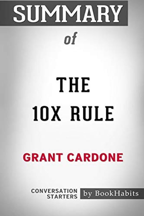 Cover Art for 9781388972257, Summary of The 10X Rule by Grant Cardone: Conversation Starters by Bookhabits