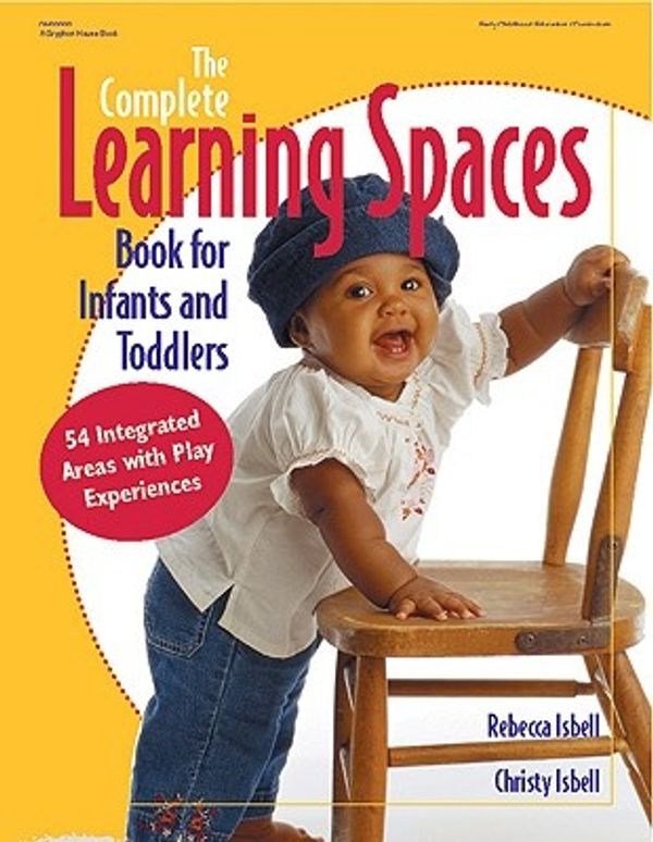 Cover Art for 9780876592939, The Complete Learning Spaces Book for Infants and Toddlers by Rebecca T Isbell