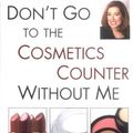 Cover Art for 9781877988301, Don't Go to the Cosmetics Counter without ME by Paula Begoun