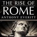 Cover Art for 9781452679488, The Rise of Rome by Anthony Everitt
