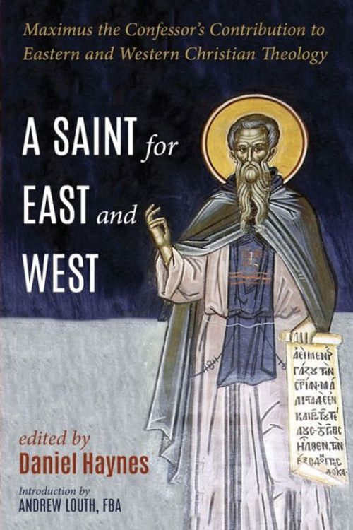 Cover Art for 9781620322000, A Saint for East and WestMaximus the Confessor's Contribution to Eastern... by Daniel Haynes