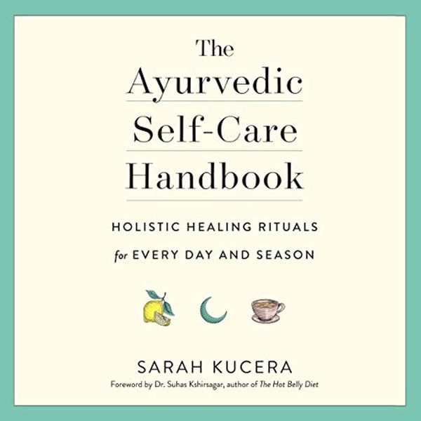 Cover Art for B07QPQJ6NC, The Ayurvedic Self-Care Handbook: Holistic Healing Rituals for Every Day and Season by Sarah Kucera, Dr. Suhas Kshirsagar-Foreword