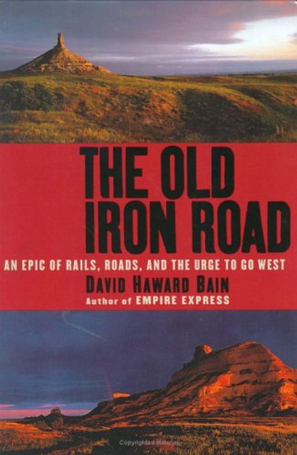 Cover Art for 9780670033089, The Old Iron Road: An Epic of Rails, Roads, and the Urge to Go West by David Haward Bain