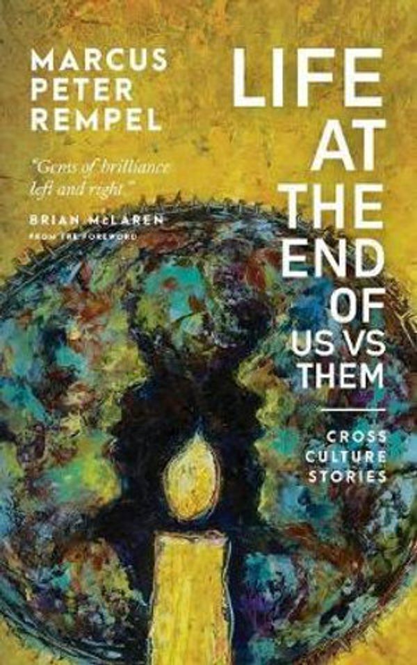 Cover Art for 9781525510236, Life at the End of Us Versus Them: Cross Culture Stories by Marcus Peter Rempel