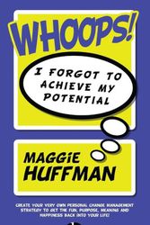 Cover Art for 9781942646624, Whoops! I Forgot To Achieve My Potential: Create your very own personal change management strategy to get the fun, purpose, meaning and happiness back into your life! by Maggie Huffman
