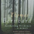 Cover Art for 9780099442530, Gathering Evidence by Thomas Bernhard