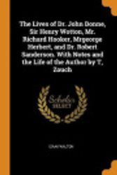 Cover Art for 9780342248346, The Lives of Dr. John Donne, Sir Henry Wotton, Mr. Richard Hooker, Mrgeorge Herbert, and Dr. Robert Sanderson. with Notes and the Life of the Author by T, Zouch by Izaak Walton