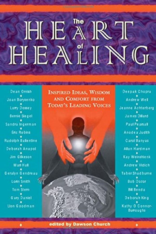 Cover Art for 9780972002837, The Heart of Healing: Inspired Healing Wisdom from Today's Leading Voices by Dawson Church