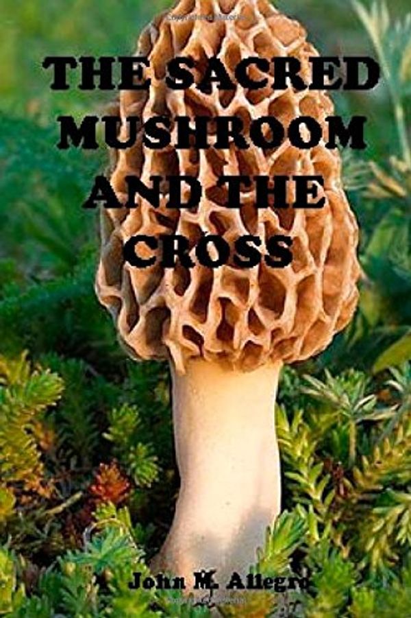 Cover Art for 9781505452808, The Sacred Mushroom and the Cross by John M. Allegro