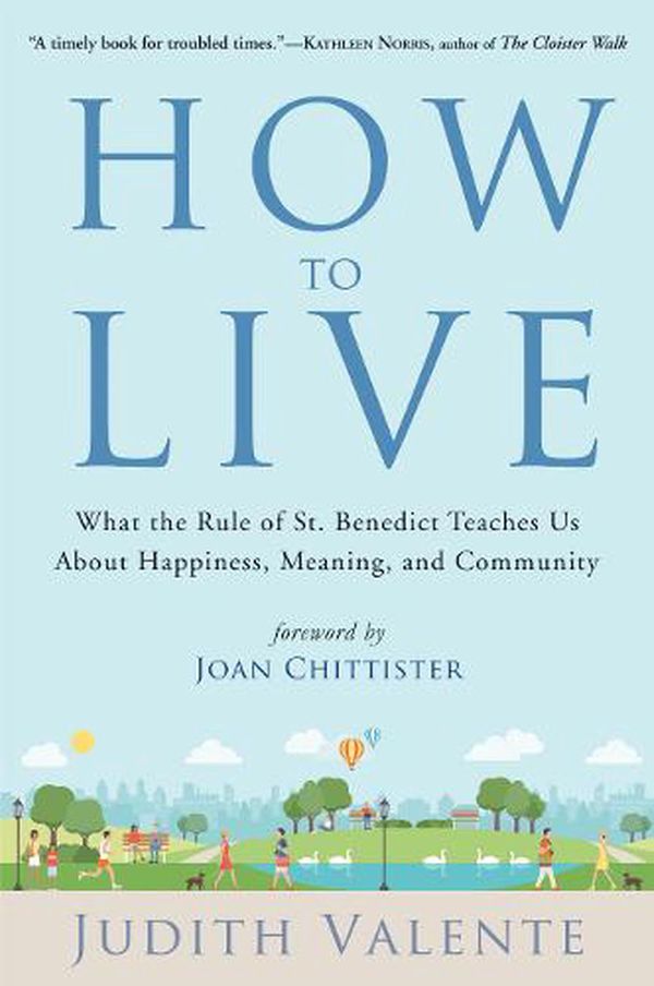 Cover Art for 9781571747983, How to Live: What the Rule of St. Benedict Teaches Us About Happiness, Meaning, and Community by Judith Valente