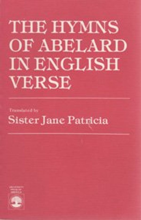 Cover Art for 9780819154811, The Hymns of Abelard in English Verse by Patricia Sr, Peter Abelard