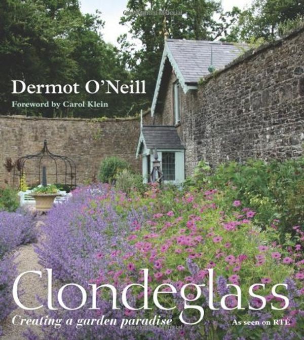 Cover Art for B01FIZTJOE, Clondeglass: Creating a Garden Paradise: Foreword by Carol Klein by Dermot O'Neill (2013-10-17) by Dermot O'Neill