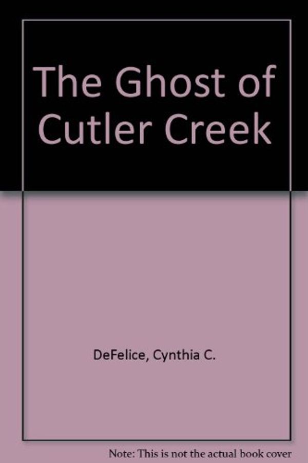 Cover Art for 9781439584804, The Ghost of Cutler Creek by Cynthia C. DeFelice