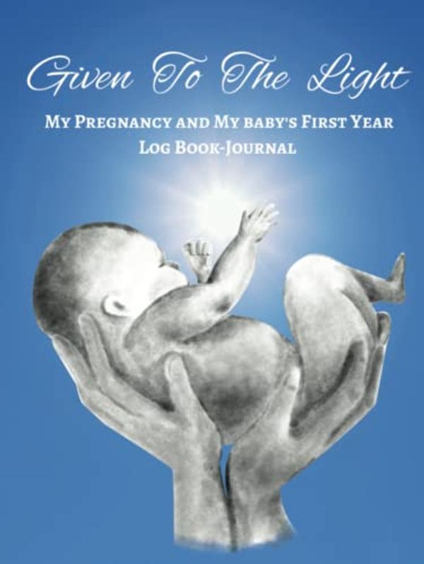 Cover Art for B0C1292HX7, Given To The Light-My Pregnancy and My Baby's First Year Log Book-Journal: Memory book and Heirloom Pregnancy Journal for Mom and Child and Baby Photo Album! by Mc Selma