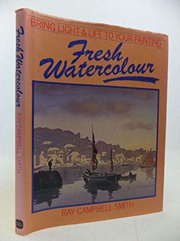 Cover Art for 9780715397916, Fresh Watercolour: Bring Light and Life to Your Painting by Ray Campbell Smith