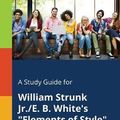 Cover Art for 9781375379410, A Study Guide for William Strunk Jr./E. B. White's "Elements of Style" by Cengage Learning Gale