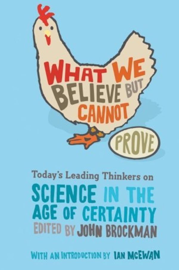 Cover Art for 0783324901054, What We Believe but Cannot Prove: Today's Leading Thinkers on Science in the Age of Certainty (Edge Question Series) by John Brockman (2006-02-28) by John Brockman